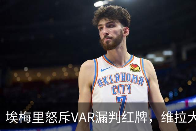 埃梅里怒斥VAR漏判红牌，维拉大将恐长期伤停